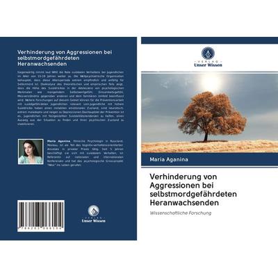 Verhinderung von Aggressionen bei selbstmordgefährdeten Heranwachsenden, Taschenbuch von Maria Aganina, Verlag Unser Wissen, 978-620-3-06610-4