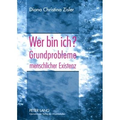 Wer bin ich? Grundprobleme menschlicher Existenz, Taschenbuch von Diana Christina Zisler, Peter Lang GmbH, Internationaler Verlag der Wissenschaften,
