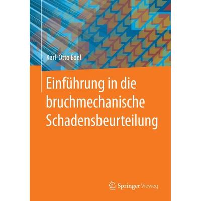 Einführung in die bruchmechanische Schadensbeurteilung, Gebundene Ausgabe von Karl-Otto Edel, Springer Berlin, 978-3-662-44263-0