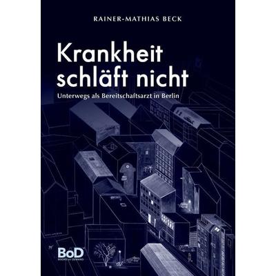 Krankheit schläft nicht, Taschenbuch von Rainer-Mathias Beck, BoD – Books on Demand, 978-3-7357-6769-1