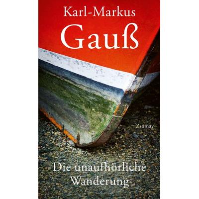 Die unaufhörliche Wanderung, Gebundene Ausgabe von Karl-Markus Gauss, Zsolnay, Paul, 978-3-552-07202-2