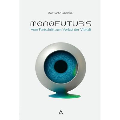 Monofuturis, Gebundene Ausgabe von Konstantin Schamber, Anthroexx Verlag – Imprint der StrategicInterCom GmbH, 978-3-912841-00-8