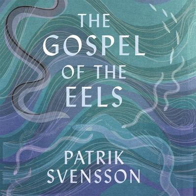 The Gospel of the Eels - Patrik Svensson, Audio, 9781529030723