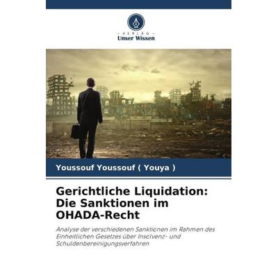 Gerichtliche Liquidation: Die Sanktionen im OHADA-Recht, Taschenbuch von Youssouf Youssouf Youya, Verlag Unser Wissen, 978-620-6-10588-6