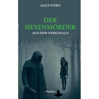 Der Hexenmörder aus dem Nebelwald, Taschenbuch von Alice Stern, Tredition, 978-3-384-62992-0