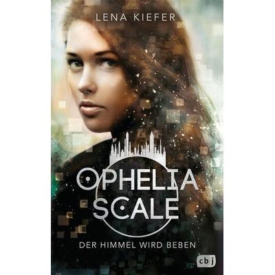 Ophelia Scale - Der Himmel wird beben, Gebundene Ausgabe von Lena Kiefer, CBJ, 978-3-570-16543-0