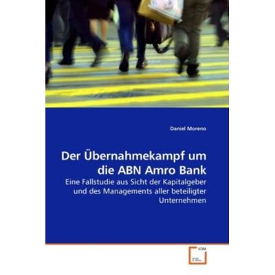 Moreno, D: Der Übernahmekampf um die ABN Amro Bank, Taschenbuch von Daniel Moreno, VDM, 978-3-639-21464-2
