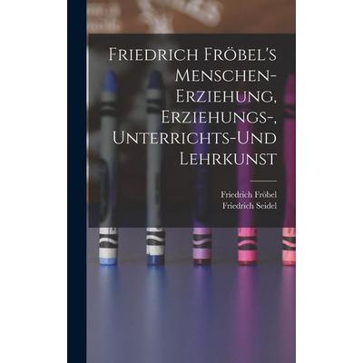 Friedrich Fröbel's Menschen-Erziehung, Erziehungs-, Unterrichts-Und Lehrkunst, Gebundene Ausgabe von Friedrich Fröbel,Friedrich Seidel, Legare Street