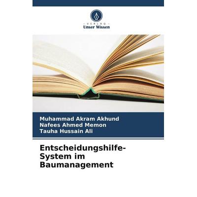 Entscheidungshilfe-System im Baumanagement, Taschenbuch von Muhammad Akram Akhund,Nafees Ahmed Memon,Tauha Hussain Ali, Verlag Unser Wissen,