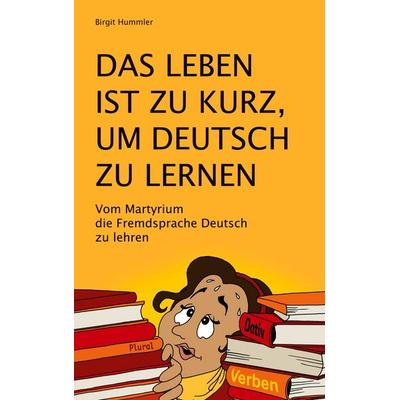 Das Leben ist zu kurz, um Deutsch zu lernen, Taschenbuch von Birgit Hummler, BoD – Books on Demand, 978-3-7534-4203-7