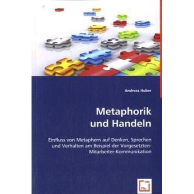 Huber, A: Metaphorik und Handeln, Taschenbuch von Andreas Huber, VDM, 978-3-8364-6191-7