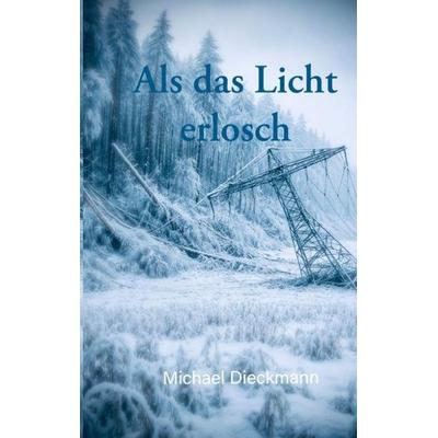 Als das Licht erlosch, Taschenbuch von Michael Dieckmann, Tredition, 978-3-384-81029-8