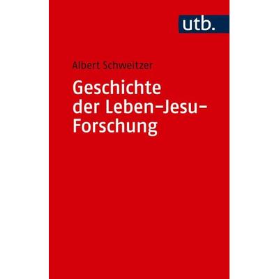 Geschichte der Leben-Jesu-Forschung, Taschenbuch von Albert Schweitzer, Utb GmbH, 978-3-8252-1302-2