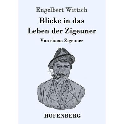 Blicke in das Leben der Zigeuner, Taschenbuch von Engelbert Wittich, Hofenberg, 978-3-7437-0678-1
