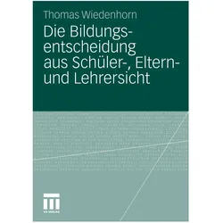 Die Bildungsentscheidung aus Schüler-, Eltern- und Lehrersicht, Fachbücher von Thomas Wiedenhorn