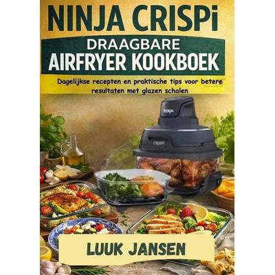 Ninja Crispi Draagbare Airfryer Kookboek, Taschenbuch von Luuk Jansen, Luuk Jansen, 978-94-038-6921-6