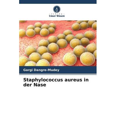 Staphylococcus aureus in der Nase, Taschenbuch von Gargi Dangre-Mudey, Verlag Unser Wissen, 978-620-9-52880-4
