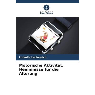 Motorische Aktivität, Hemmnisse für die Alterung, Taschenbuch von Ludmila Lucinovich, Verlag Unser Wissen, 978-620-5-69465-7