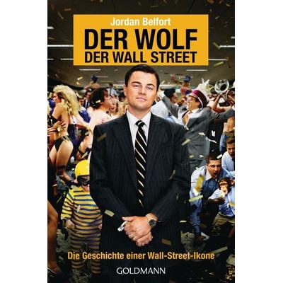 Der Wolf der Wall Street. Die Geschichte einer Wall-Street-Ikone, Taschenbuch von Jordan Belfort, Goldmann, 978-3-442-47813-2