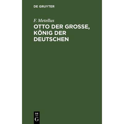 Otto der Große, König der Deutschen, Gebundene Ausgabe von F. Metellus, De Gruyter, 978-3-11-122769-6