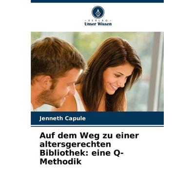 Auf dem Weg zu einer altersgerechten Bibliothek: eine Q-Methodik, Taschenbuch von Jenneth Capule, Verlag Unser Wissen, 978-620-7-96707-0