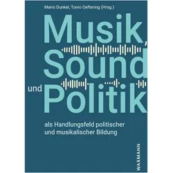 Musik, Sound und Politik als Handlungsfeld politischer und musikalischer Bildung, Fachbücher von Tonio Oeftering, Mario Dunkel