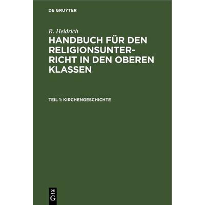 R. Heidrich: Handbuch für den Religionsunterricht in den oberen Klassen / Kirchengeschichte, Gebundene Ausgabe von R. Heidrich, De Gruyter,