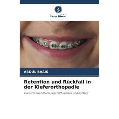 Retention und Rückfall in der Kieferorthopädie, Taschenbuch von Abdul Baais, Verlag Unser Wissen, 978-620-5-80751-4