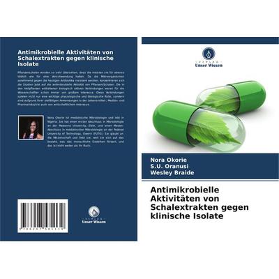 Antimikrobielle Aktivitäten von Schalextrakten gegen klinische Isolate, Taschenbuch von Nora Okorie,S. U. Oranusi,Wesley Braide, Verlag Unser Wissen,