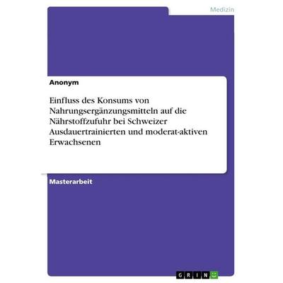 Einfluss des Konsums von Nahrungsergänzungsmitteln auf die Nährstoffzufuhr bei Schweizer Ausdauertrainierten und moderat-aktiven Erwachsenen,