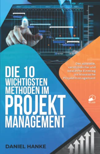 Daniel Hanke - Die 10 wichtigsten Methoden im Projektmanagement: Der schnelle, verständliche und bewährte Einstieg ins klassische Projektmanagement - Preis vom 09.10.2026 07:28:09 h