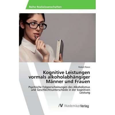 Kognitive Leistungen vormals alkoholabhängiger Männer und Frauen, Taschenbuch von Robert Ranzi, AV Akademikerverlag, 978-3-639-88487-6