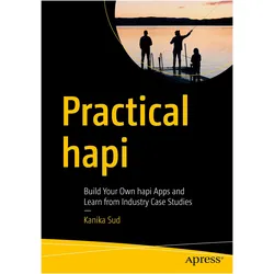 Practical Hapi: Build Your Own Hapi Apps and Learn from Industry Case Studies, Fachbücher von Kanika Sud