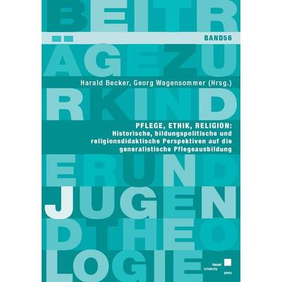Pflege, Ethik, Religion: Historische, bildungspolitische und religionsdidaktische Perspektiven auf die generalistische Pflegeausbildung, Taschenbuch