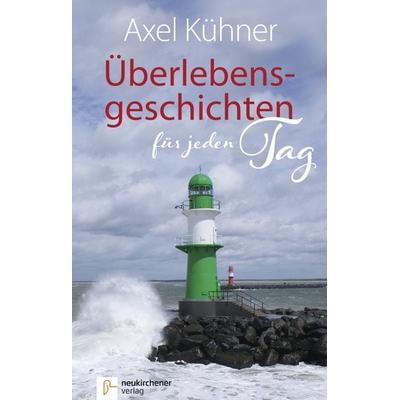 Überlebensgeschichten für jeden Tag, Gebundene Ausgabe von Axel Kühner, Neukirchener Verlagsgesellschaft, 978-3-7615-6526-1