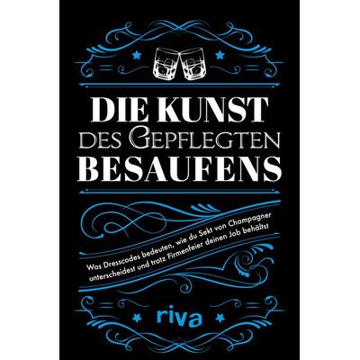 Die Kunst des gepflegten Besaufens, Taschenbuch von Riva Verlag, Riva, 978-3-7423-1337-9