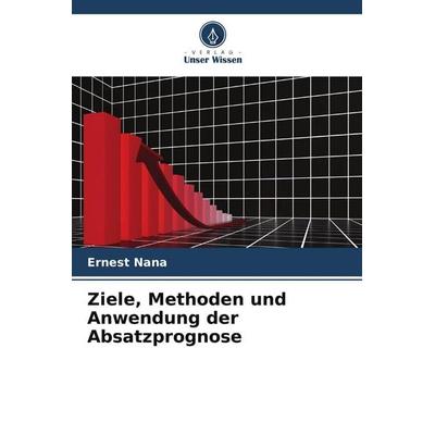 Ziele, Methoden und Anwendung der Absatzprognose, Taschenbuch von Ernest Nana, Verlag Unser Wissen