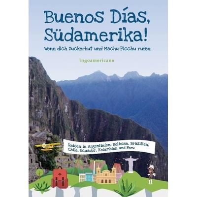 Buenos Días, Südamerika, Gebundene Ausgabe von Ingoamericano, Tredition, 978-3-7323-5148-0
