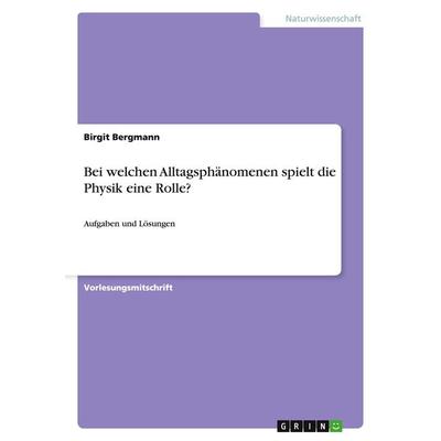 Bei welchen Alltagsphänomenen spielt die Physik eine Rolle?, Taschenbuch von Birgit Bergmann, GRIN, 978-3-668-00398-9