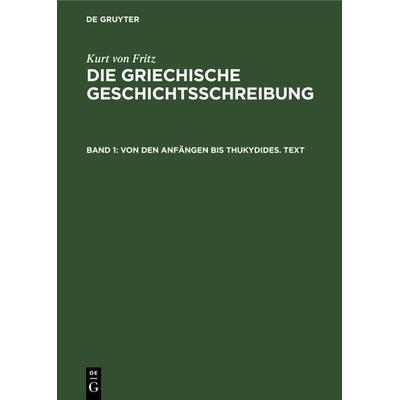 Von den Anfängen bis Thukydides. Text, Gebundene Ausgabe von Kurt Fritz, De Gruyter, 978-3-11-230702-1
