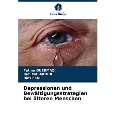 Depressionen und Bewältigungsstrategien bei älteren Menschen, Taschenbuch von Fatma Guermazi,Rim Masmoudi,Ines Feki, Verlag Unser Wissen,