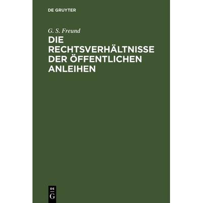 Die Rechtsverhältnisse der Öffentlichen Anleihen, Gebundene Ausgabe von G. S. Freund, De Gruyter, 978-3-11-117093-0