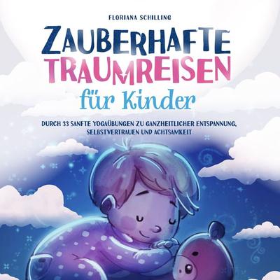 Zauberhafte Traumreisen für Kinder: Durch 33 sanfte Yogaübungen zu ganzheitlicher Entspannung, Selbstvertrauen und Achtsamkeit (Achtsamkeit und