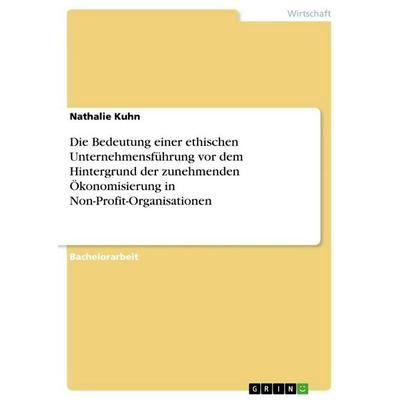 Die Bedeutung einer ethischen Unternehmensführung vor dem Hintergrund der zunehmenden Ökonomisierung in Non-Profit-Organisationen, Taschenbuch von