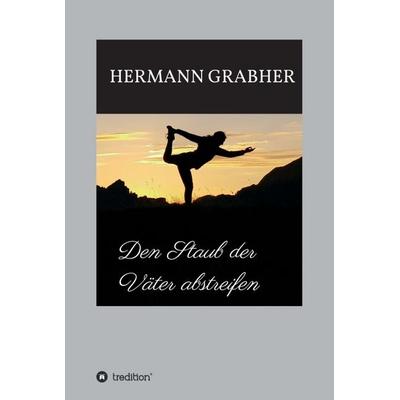 Den Staub der Väter abstreifen, Gebundene Ausgabe von Hermann Grabher, Tredition, 978-3-347-13253-5