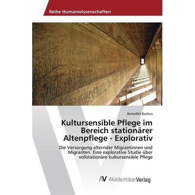 Kultursensible Pflege im Bereich stationärer Altenpflege - Explorativ, Taschenbuch von Benedikt Bachus, AV Akademikerverlag, 978-3-639-84363-7