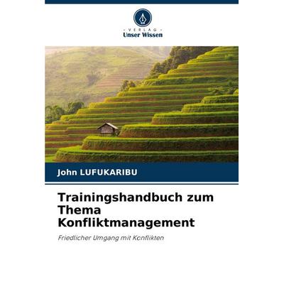 Trainingshandbuch zum Thema Konfliktmanagement, Taschenbuch von John Lufukaribu, Verlag Unser Wissen, 978-620-7-29148-9