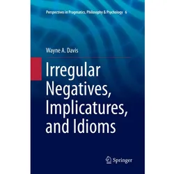 Irregular Negatives, Implicatures, and Idioms, Fachbücher von Wayne A. Davis