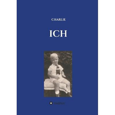 ICH, Gebundene Ausgabe von Charlie Berlin, Tredition, 978-3-7323-5782-6