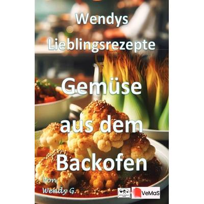 Wendys Lieblingsrezepte - Gemüse aus dem Backofen, Taschenbuch von Wendy G., Epubli, 978-3-565-56135-3